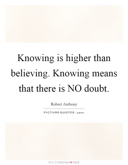 knowing-is-higher-than-believing-knowing-means-that-there-is-no-doubt-quote-1.jpg